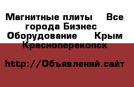 Магнитные плиты. - Все города Бизнес » Оборудование   . Крым,Красноперекопск